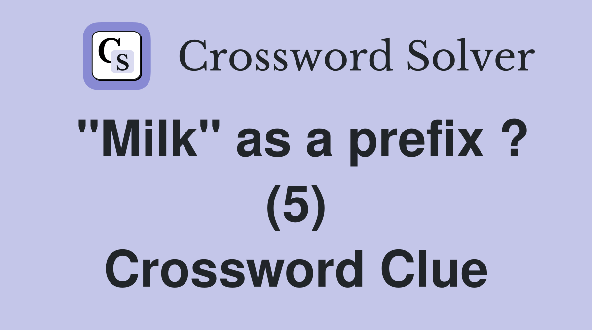 "Milk" as a prefix ? (5) Crossword Clue Answers Crossword Solver